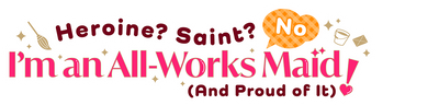 Heroine? Saint? No, I'm an All-Works Maid (And Proud of It)!