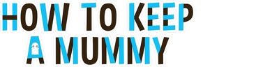How to Keep a Mummy