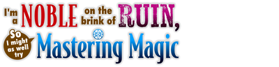 I'm a Noble on the Brink of Ruin, So I Might as Well Try Mastering Magic