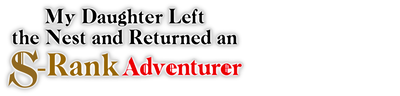 My Daughter Left the Nest and Returned an S-Rank Adventurer
