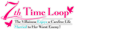 Vòng Lặp Thứ 7: Nữ Phản Diện Tận Hưởng Cuộc Sống Vô Ưu Sau Khi Cưới Kẻ Thù Truyền Kiếp