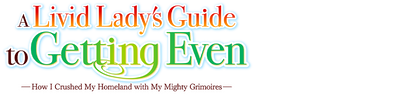 A Livid Lady's Guide to Getting Even: How I Crushed My Homeland with My Mighty Grimoires