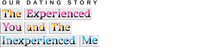 Our Dating Story: The Experienced You and The Inexperienced Me