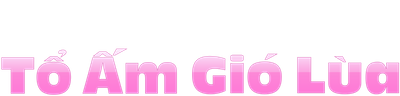 Tổ Ấm Gió Lùa